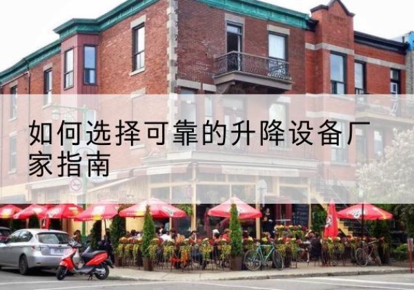 椒江电动升降机厂家-如何选择可靠的升降设备厂家指南